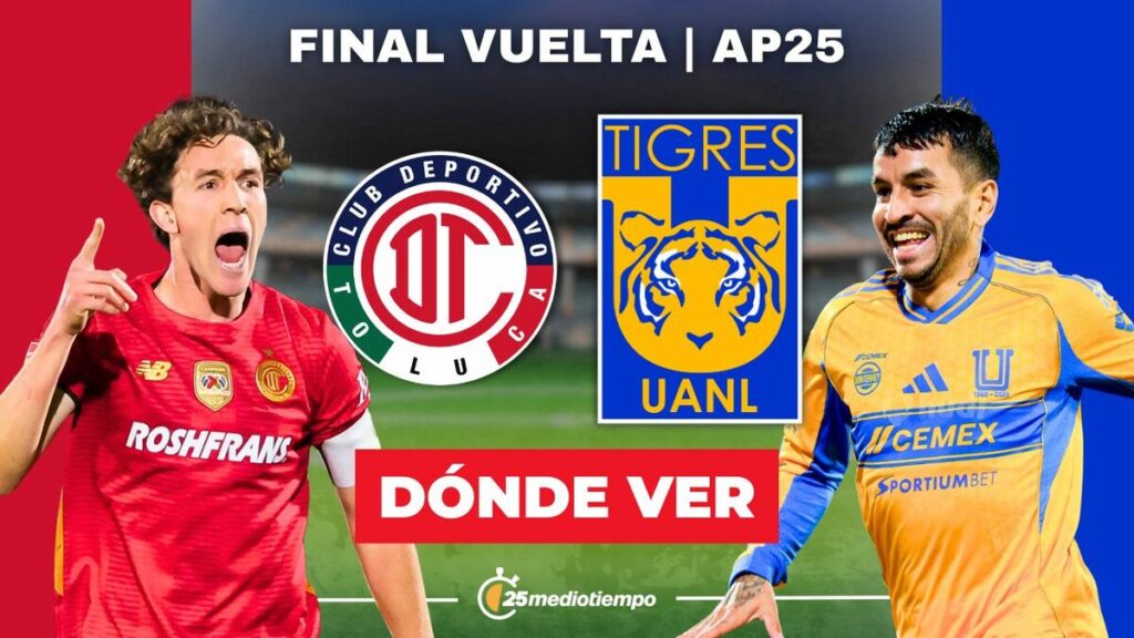 Toluca vs Tigres EN VIVO: Horario y Dónde Ver la Final de Vuelta Liga MX 2025