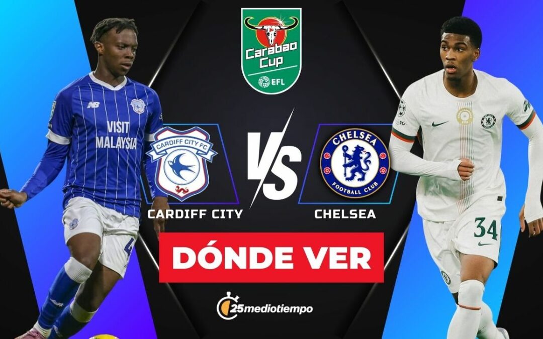 EFL Carabao Cup 2025: Cardiff City vs. Chelsea – Horario y Dónde Ver EN VIVO los Cuartos de Final