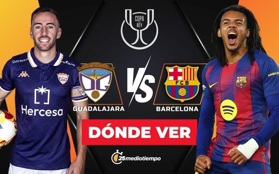 Guadalajara vs Barcelona: Horario y Dónde Ver en Vivo el Partido de la Copa del Rey 2025
