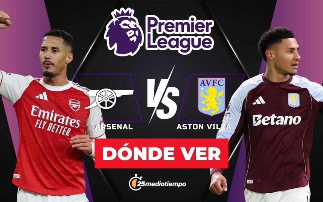 Arsenal vs Aston Villa: Horario y Cómo Ver EN VIVO el Partido de la Premier League 2025