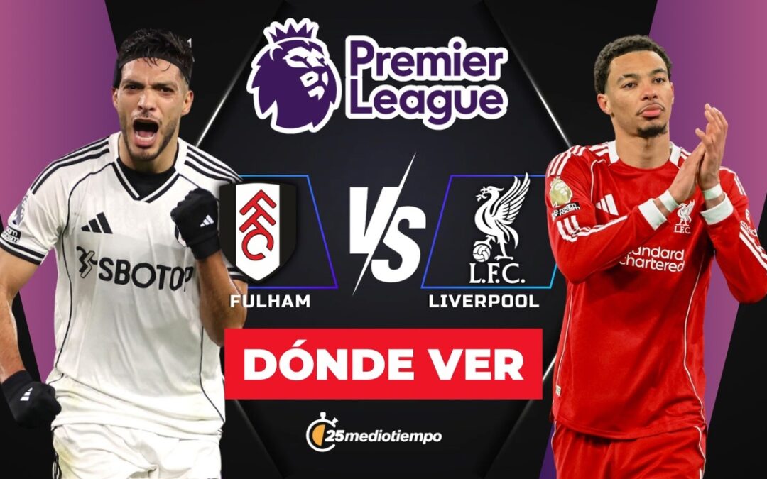 Fulham vs Liverpool: Horario y Dónde Ver el Partido de Raúl Jiménez en Premier League 2026