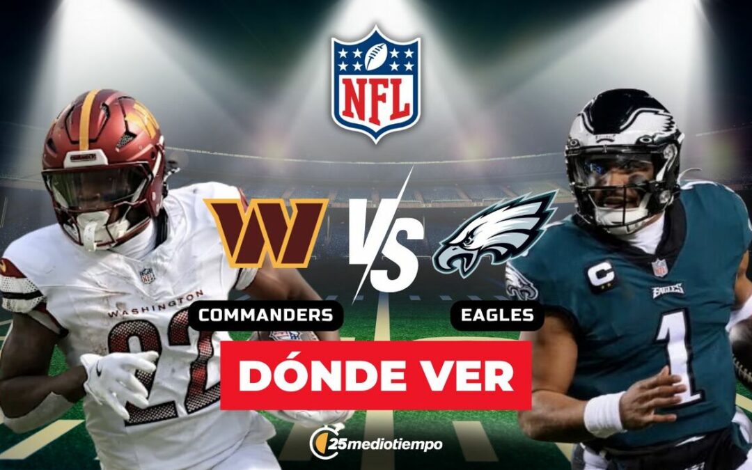 Commanders vs. Eagles: Todo lo que necesitas saber para ver EN VIVO el partido de la Semana 18 de la NFL 2026