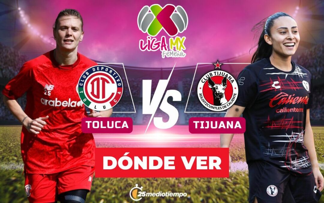 Toluca vs Tijuana: Horario y dónde ver EN VIVO el partido de Liga MX Femenil 2026